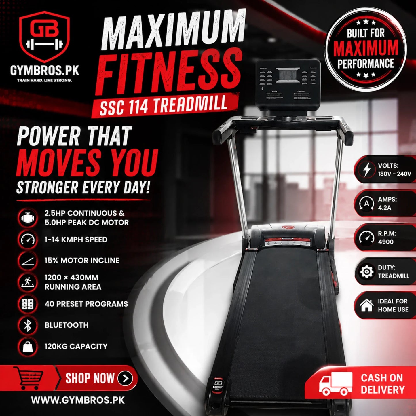 MAXIMUM FITNESS SSC 114 Treadmill, 2.5HP Continuous & 5.0HP Peak DC Motor,VOLTS: 180V - 240V, 	AMPS: 4.2A, R.P.M: 4900	DUTY: TREADMILL 1–14 KMPH Speed, 15% Motor Incline, 1200 × 430MM Running Area, 40 Preset Programs, Bluetooth, 120KG Capacity, Home Use